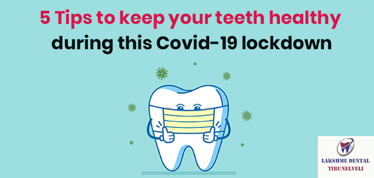 5 Tips to keep your teeth healthy during this Covid-19 lockdown