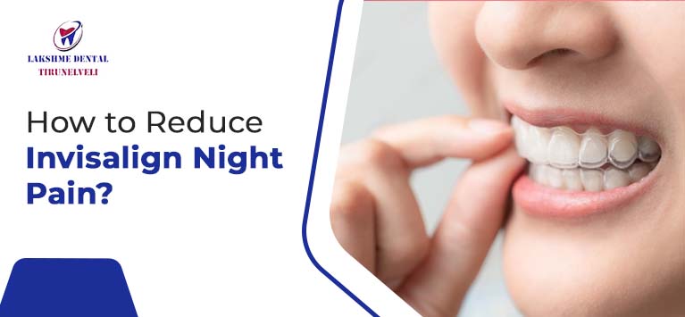 How to Reduce Invisalign Night Pain?